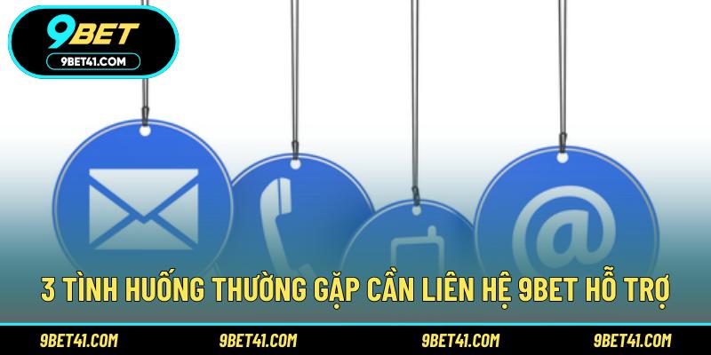 3 tình huống thường gặp cần liên hệ 9Bet hỗ trợ