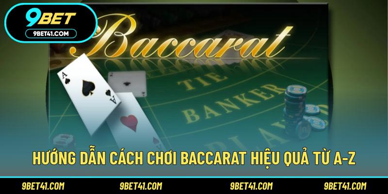 Hướng dẫn cách chơi Baccarat hiệu quả từ A-Z
