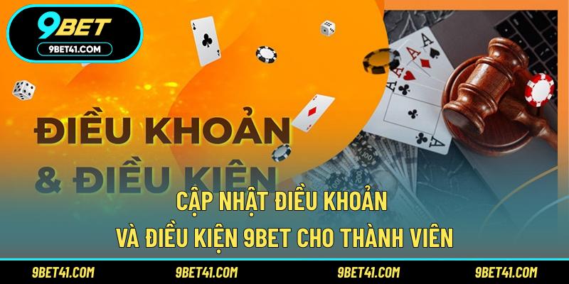 Cập nhật điều khoản và điều kiện 9Bet cho thành viên
