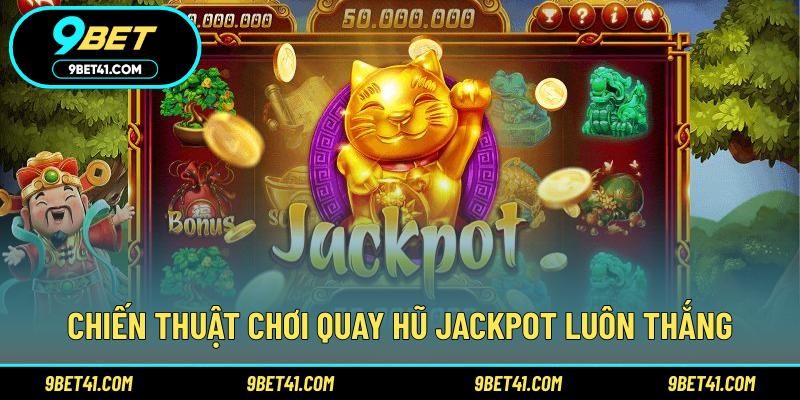 Chiến thuật chơi quay hũ Jackpot luôn thắng