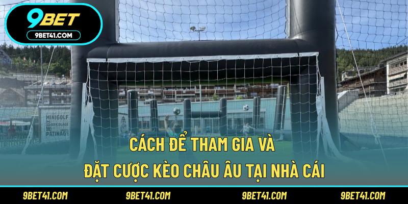 Cách để tham gia và đặt cược kèo Châu Âu tại nhà cái