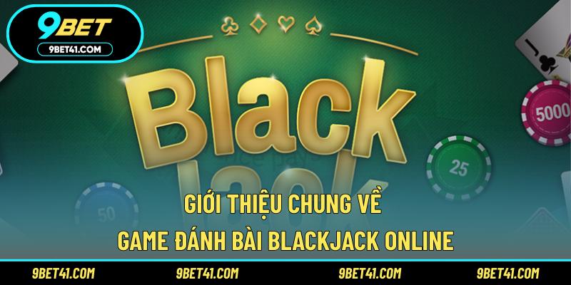Giới thiệu chung về game đánh bài Blackjack online