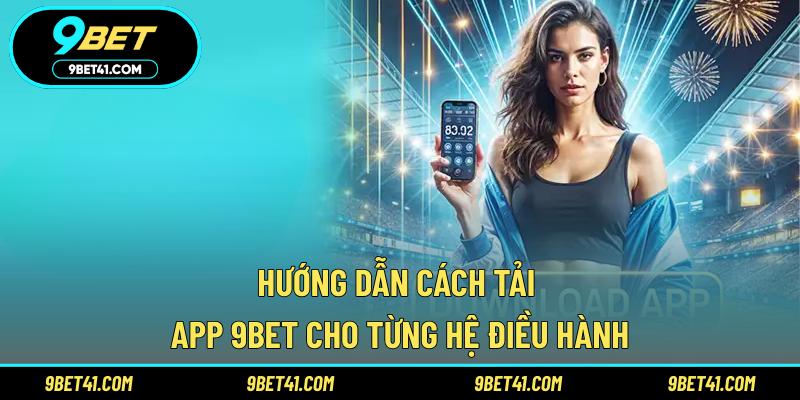 Hướng dẫn cách tải app 9Bet cho từng hệ điều hành