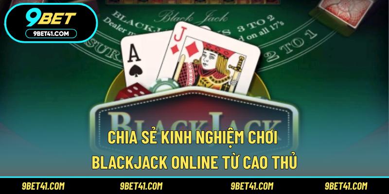 Chia sẻ kinh nghiệm chơi Blackjack online từ cao thủ