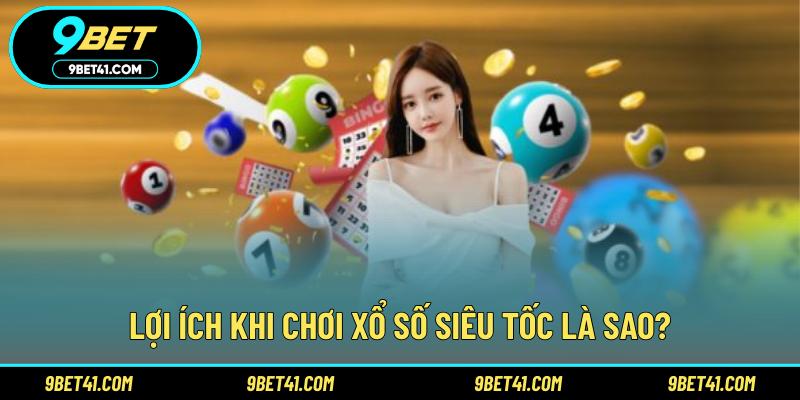 Lợi ích khi chơi xổ số siêu tốc là sao?