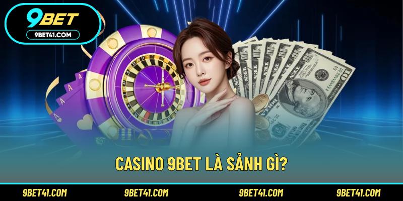 Casino 9BET là sảnh gì?
